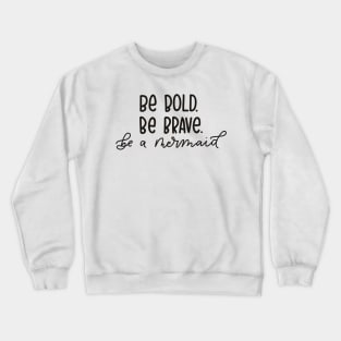 Be Brave, Be Bold, Be a Mermaid - Funny Quote Artwork !! Crewneck Sweatshirt